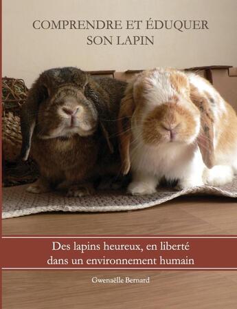 Couverture du livre « Comprendre et éduquer son lapin » de Gwenaelle Bernard aux éditions Lulu