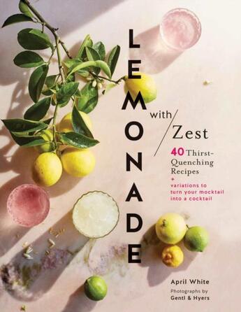 Couverture du livre « LEMONADE WITH ZEST - 40 THIRST-QUENCHING RECIPES » de April White aux éditions Chronicle Books