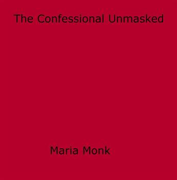 Couverture du livre « The Confessional Unmasked » de Maria Monk aux éditions Epagine