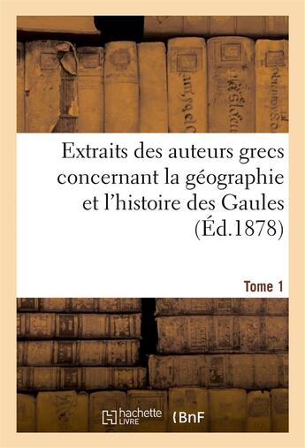 Couverture du livre « Extraits des auteurs grecs concernant la geographie et l'histoire des gaules. t. 1 » de  aux éditions Hachette Bnf