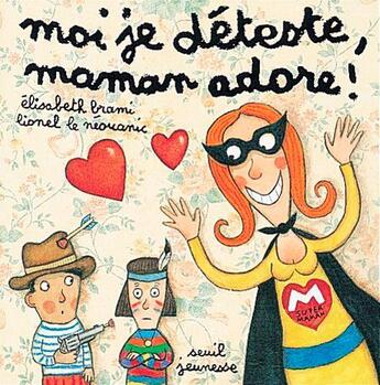 Couverture du livre « Moi je déteste, maman adore ! » de Elisabeth Brami et Lionel Le Neouanic aux éditions Seuil Jeunesse