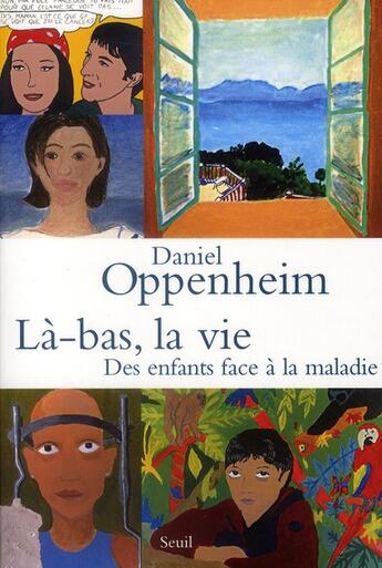 Couverture du livre « Là-bas, la vie ; des enfants face à la maladie » de Daniel Oppenheim aux éditions Seuil