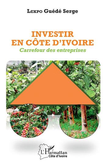 Couverture du livre « Investir en Côte d'Ivoire : Carrefour des entreprises » de Guédé Serge Lekpo aux éditions L'harmattan