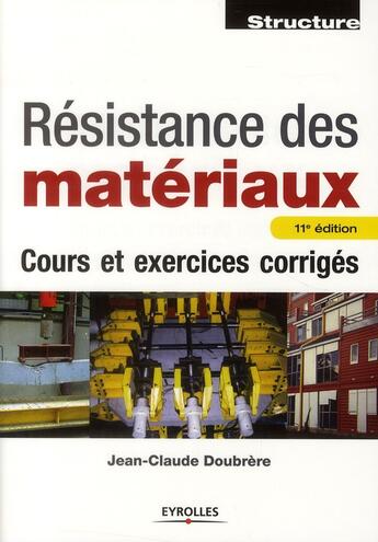 Couverture du livre « Résistance des matériaux ; cours et exercices corrigés (11e édition) » de Jean-Claude Doubrere aux éditions Eyrolles