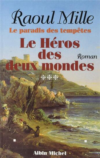 Couverture du livre « Le paradis des tempêtes t.3 ; le héros des deux mondes » de Raoul Mille aux éditions Albin Michel