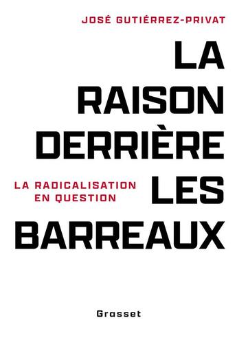 Couverture du livre « La raison derrière les barreaux : La radicalisation en question » de Jose Gutierrez-Privat aux éditions Grasset