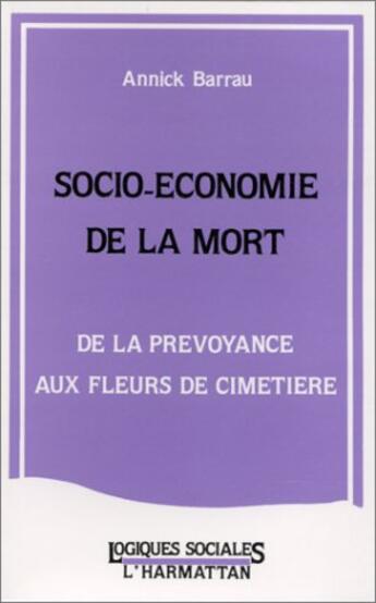 Couverture du livre « Socio-économie de la mort ; de la prévoyance aux fleurs de cimetière » de Annick Barrau aux éditions Editions L'harmattan