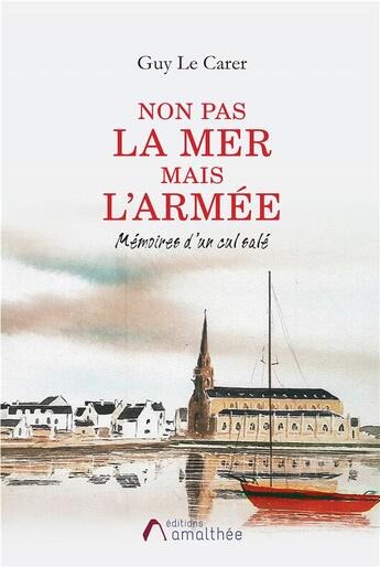 Couverture du livre « Non pas la mer mais l'armée ; mémoires d'un cul salé » de Guy Le Carer aux éditions Amalthee