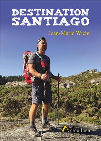 Couverture du livre « Destination Santiago » de Jean-Marie Wicht aux éditions Amalthee