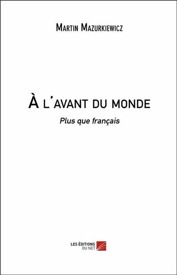 Couverture du livre « À l'avant du monde ; plus que français » de Martin Mazurkiewicz aux éditions Editions Du Net