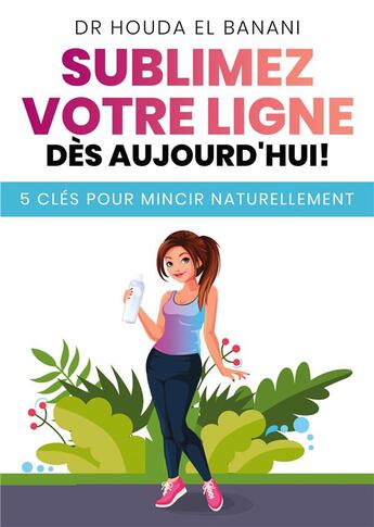 Couverture du livre « Sublimez votre ligne dès aujourd'hui ; 5 clés pour mincir naturellement » de Houda El Banani aux éditions Books On Demand