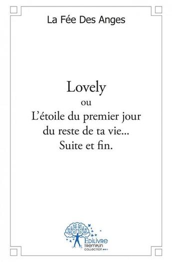 Couverture du livre « Lovely ou l?etoile du premier jour du reste de ta vie... - suite et fin. » de La Fee Des Anges aux éditions Edilivre