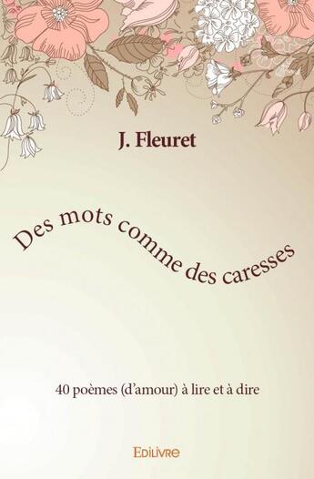 Couverture du livre « Des mots comme des caresses ; 40 poèmes (d'amour) à lire et à dire » de J. Fleuret aux éditions Edilivre