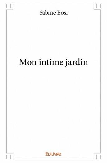 Couverture du livre « Mon intime jardin » de Sabine Bosi aux éditions Edilivre