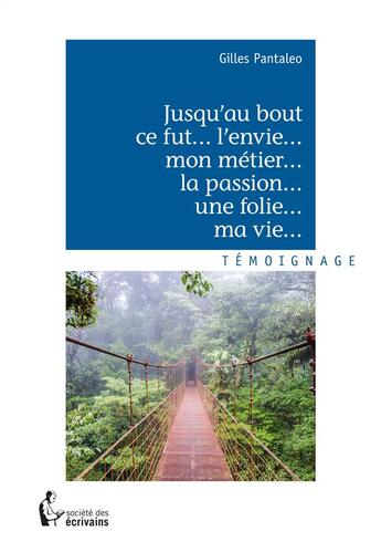 Couverture du livre « Jusqu'au bout ce fut... l'envie... mon métier... la passion... une folie... ma vie... » de Gilles Pantaleo aux éditions Societe Des Ecrivains