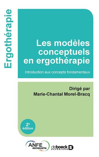 Couverture du livre « Les modèles conceptuels en ergothérapie ; introduction aux concepts fondamentaux (2e édition) » de Marie-Chantal Morel-Bracq et Collectif aux éditions De Boeck Superieur