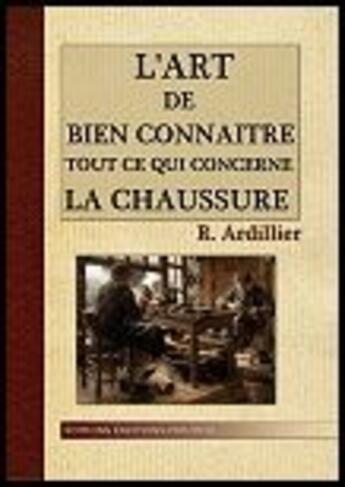 Couverture du livre « L'art de bien connaitre tout ce qui concerne la chaussure » de R Ardillier aux éditions Emotion Primitive