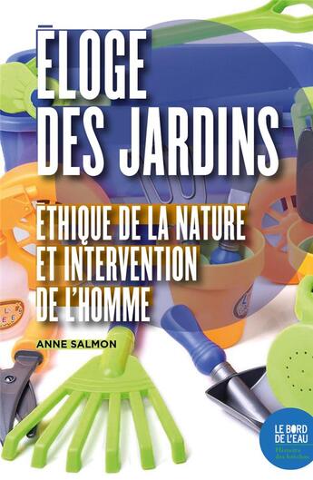 Couverture du livre « Éloge des jardins ; éthique de la nature et intervention de l'homme » de Anne Salmon aux éditions Bord De L'eau