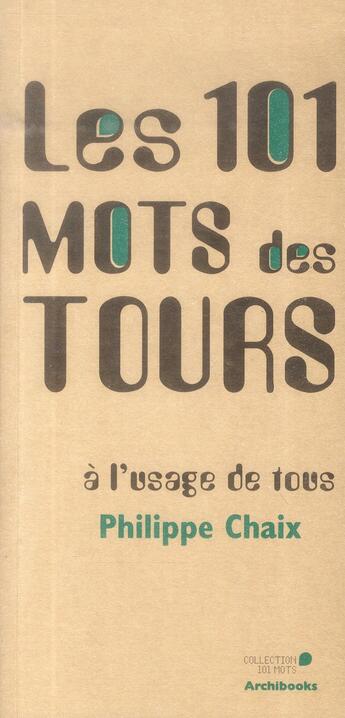 Couverture du livre « Les 101 mots des tours a l'usage de tous » de Philippe Chaix aux éditions Archibooks