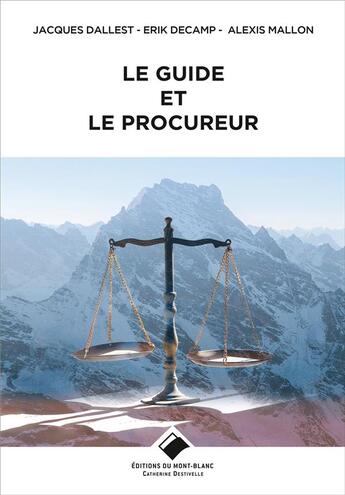 Couverture du livre « Le guide et le procureur » de Erik Decamp et Jacques Dallest et Alexis Mallon aux éditions Editions Du Mont-blanc