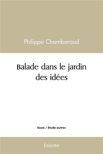 Couverture du livre « Balade dans le jardin des idees » de Chambaraud Philippe aux éditions Edilivre