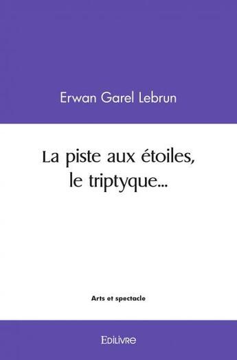 Couverture du livre « La piste aux etoiles, le triptyque... » de Erwan Garel Lebrun aux éditions Edilivre