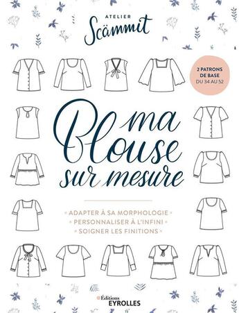 Couverture du livre « Ma blouse sur mesure : adapter à sa morphologie, personnaliser à l'infini, soigner les finitions » de Atelier Scammit et Johanna Meyer aux éditions Eyrolles