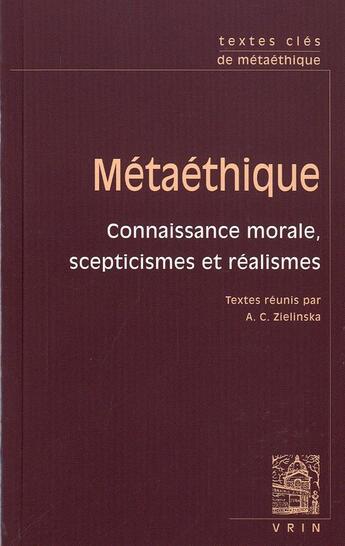 Couverture du livre « Métaéthique ; connaisance morale, scepticismes et réalismes » de Anna C. Zielinska aux éditions Vrin