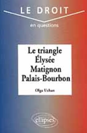 Couverture du livre « Le triangle : elysee - matignon - palais bourbon » de Uchan Olga aux éditions Ellipses