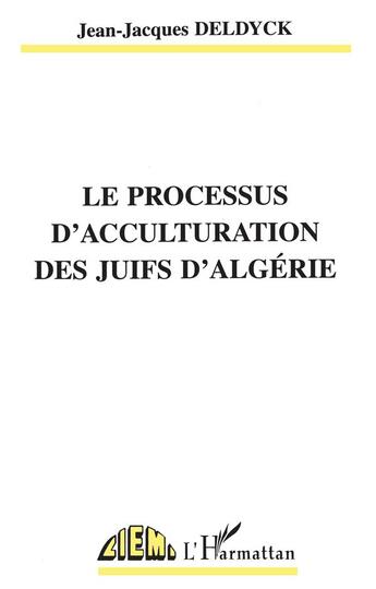 Couverture du livre « Le processus d'acculturation des juifs d'algerie » de Jean-Jacques Deldyck aux éditions L'harmattan