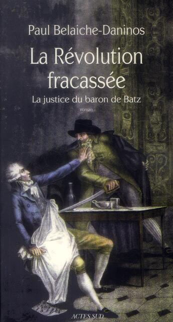 Couverture du livre « La Révolution fracassée ; la justice du baron de Batz » de Paul Belaiche-Daninos aux éditions Actes Sud