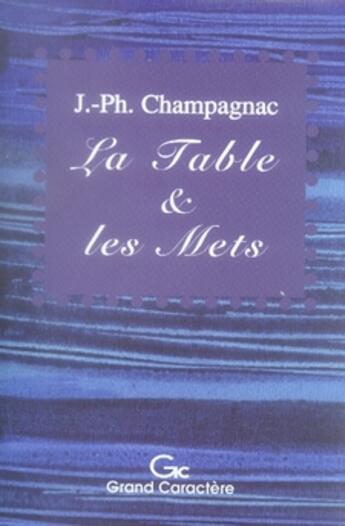 Couverture du livre « La table et les mets ; histoires de la vie quotidienne » de Jacques-Philippe Champagnac aux éditions Grand Caractere