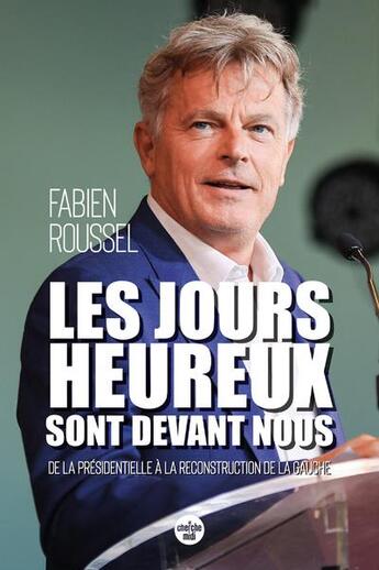 Couverture du livre « Les jours heureux sont devant nous : de la présidentielle à la reconstruction de la gauche » de Fabien Roussel aux éditions Cherche Midi