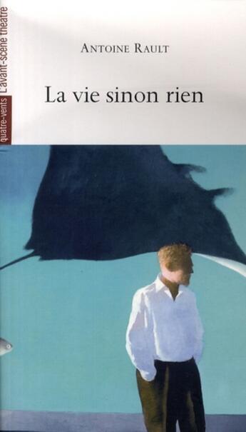 Couverture du livre « La Vie Sinon Rien » de Antoine Rault aux éditions Avant-scene Theatre