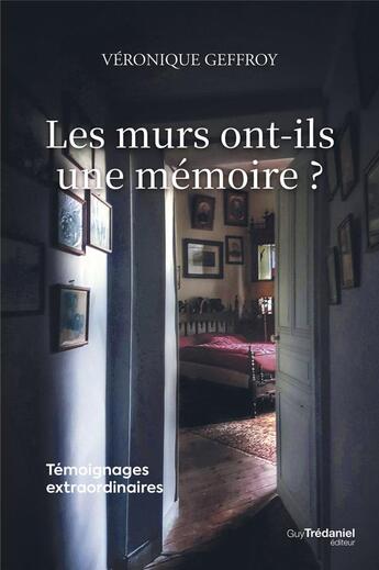 Couverture du livre « Les murs ont-ils une mémoire ? : Témoignages extraordinaires » de Veronique Geffroy aux éditions Guy Trédaniel