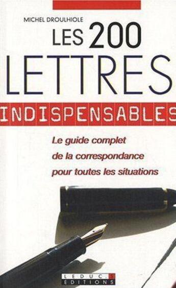 Couverture du livre « Les 200 lettres indispensables ; le guide complet de la correspondance pour toutes les situations » de Michel Droulhiole aux éditions Leduc