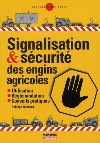 Couverture du livre « Signalisation & sécurité des engins agricoles ; utlilisation, réglementation, conseils pratiques » de Philippe Estanove aux éditions France Agricole