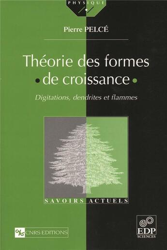 Couverture du livre « Théorie des formes de croissance ; digitations, dendrites et flammes » de Pierre Pelce aux éditions Edp Sciences