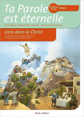 Couverture du livre « Ta Parole est éternelle ; unis dans le Christ ; troisième année enfant » de Olivier Teilhard De Chardin et Anne-Laure Michon aux éditions Parole Et Silence