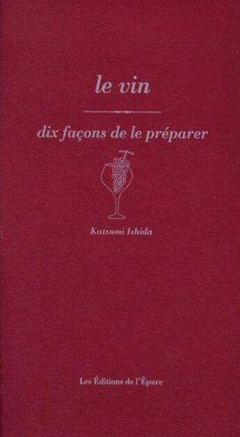 Couverture du livre « Dix façons de le préparer : le vin » de Katsumi Ishida aux éditions Les Editions De L'epure