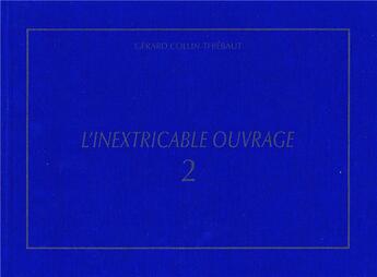 Couverture du livre « L'Inextricable Ouvrage - Catalogue Raisonne - Vol. 2 - 1971-1980 » de G. Collin-Thiebaut aux éditions Cneai