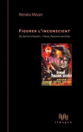 Couverture du livre « Figurer l'inconscient ; de Sartre à Huston : Freud, Passions secrètes » de Renato Mezan aux éditions Ithaque