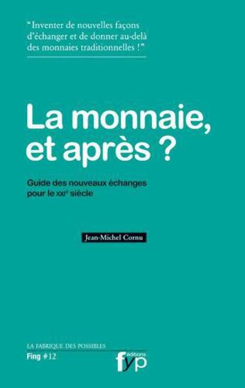 Couverture du livre « La monnaie, et après ? guide des nouveaux échanges pour le XXI siècle » de Jean-Michel Cornu aux éditions Fyp