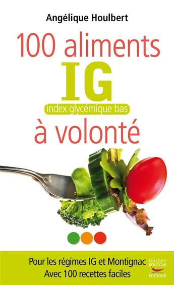 Couverture du livre « Les 100 aliments IG à volonté » de Angelique Houlbert aux éditions Thierry Souccar