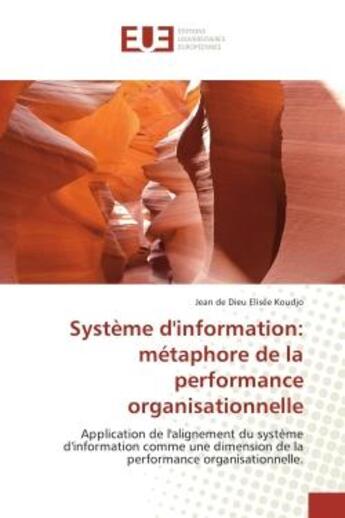 Couverture du livre « Systeme d'information: metaphore de la performance organisationnelle : Application de l'alignement du systeme d'information comme une dimension de la performance organis » de Jean Koudjo aux éditions Editions Universitaires Europeennes