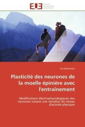 Couverture du livre « Plasticité des neurones de la moelle épinière avec l'entraînement : Modifications électrophysiologiques des neurones suivant une variation du niveau d'activité physique » de Eric Beaumont aux éditions Editions Universitaires Europeennes