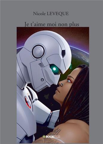 Couverture du livre « Je t'aime moi non plus : amour et haine entre l'intelligence artificielle et les humains » de Nicole Leveque aux éditions Bookelis