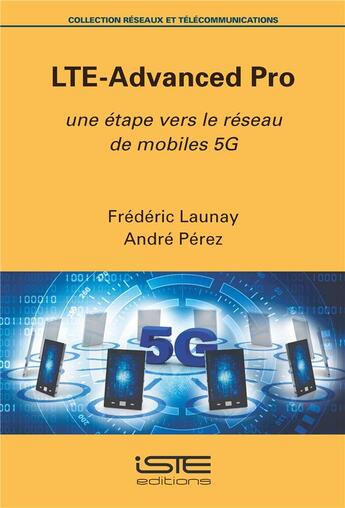 Couverture du livre « LTE-Advanced Pro ; une étape vers le réseau de mobiles 5G » de Frederic Delaunay et André Pérez aux éditions Iste