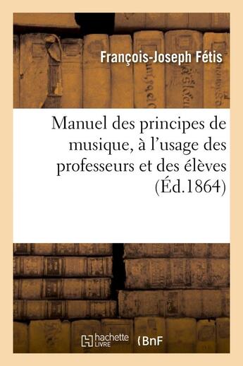 Couverture du livre « Manuel des principes de musique - , a l'usage des professeurs et des eleves de toutes les ecoles... » de Fetis F-J. aux éditions Hachette Bnf