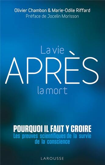 Couverture du livre « La vie après la mort : pourquoi il faut y croire ; les preuves scientifiques pour la survie de la conscience » de Olivier Chambon et Marie-Odile Riffard aux éditions Larousse